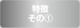 特徴その①